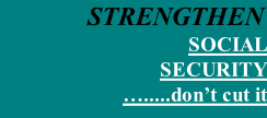 STRENGTHEN  SOCIAL SECURITY ….....don’t cut it